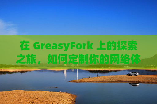 在 GreasyFork 上的探索之旅，如何定制你的网络体验